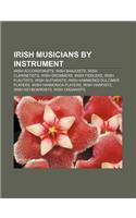 Irish Musicians by Instrument: Irish Accordionists, Irish Banjoists, Irish Clarinetists, Irish Drummers, Irish Fiddlers, Irish Flautists