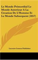 Le Monde Primordial Le Monde Anterieur a la Creation de l'Homme Et Le Monde Subsequent (1857)