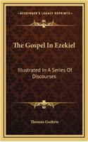 Gospel in Ezekiel: Illustrated in a Series of Discourses