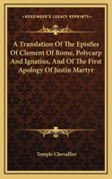 Translation Of The Epistles Of Clement Of Rome, Polycarp And Ignatius, And Of The First Apology Of Justin Martyr