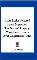Later Lyrics Selected from Mercedes, the Sisters' Tragedy, Wyndham Towers and Unguarded Gates