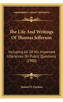 Life and Writings of Thomas Jefferson the Life and Writings of Thomas Jefferson