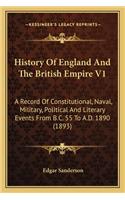 History of England and the British Empire V1: A Record of Constitutional, Naval, Military, Political and Literary Events from B.C. 55 to A.D. 1890 (1893)