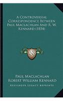 Controversial Correspondence Between Paul MacLachlan and R. W. Kennard (1854)
