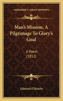 Man's Mission, A Pilgrimage To Glory's Goal