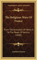 The Religious Wars Of France: From The Accession Of Henry II, To The Peace Of Vervins (1840)