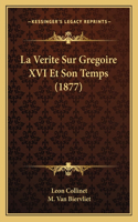La Verite Sur Gregoire XVI Et Son Temps (1877): (French)