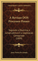 A Revisao DOS Processos Penaes: Segundo a Doutrina, a Jurisprudencia E a Legislacao Comparada (1899)