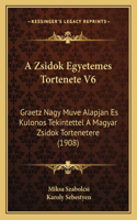 A Zsidok Egyetemes Tortenete V6: Graetz Nagy Muve Alapjan Es Kulonos Tekintettel A Magyar Zsidok Tortenetere (1908)(Hebrew)