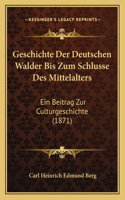 Geschichte Der Deutschen Walder Bis Zum Schlusse Des Mittelalters: Ein Beitrag Zur Culturgeschichte (1871)