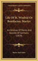 Life Of St. Winfrid Or Bonifacius, Martyr: Archbishop Of Mentz And Apostle Of Germany (1878)