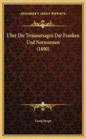 Uber Die Trojanersagen Der Franken Und Normannen (1890)