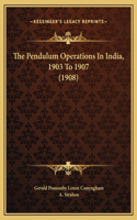 The Pendulum Operations In India, 1903 To 1907 (1908)