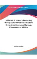 A Historical Research Respecting the Opinions of the Founders of the Republic on Negroes as Slaves, as Citizens and as Soldiers