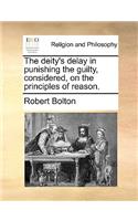 The Deity's Delay in Punishing the Guilty, Considered, on the Principles of Reason.