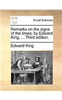 Remarks on the Signs of the Times; By Edward King, ... Third Edition.