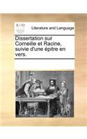 Dissertation Sur Corneille Et Racine, Suivie D'Une Epitre En Vers.