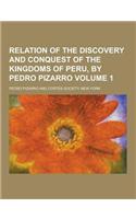 Relation of the Discovery and Conquest of the Kingdoms of Peru, by Pedro Pizarro Volume 1