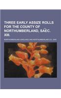Three Early Assize Rolls for the County of Northumberland, Sa E C. XIII: (English)