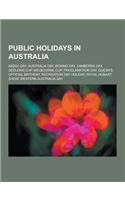 Public Holidays in Australia: Anzac Day, Australia Day, Boxing Day, Canberra Day, Geelong Cup, Melbourne Cup, Proclamation Day, Queen's Official Bir(English)