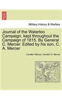 Journal of the Waterloo Campaign, Kept Throughout the Campaign of 1815. by General C. Mercer. Edited by His Son, C. A. Mercer