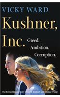 Kushner, Inc.: Greed. Ambition. Corruption. the Extraordinary Story of Jared Kushner and Ivanka Trump