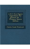 A B C Five-Figure Logarithms for General Use