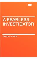 A Fearless Investigator