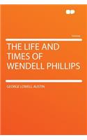 The Life and Times of Wendell Phillips