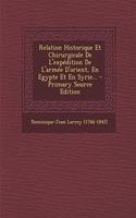 Relation Historique Et Chirurgicale de L'Expedition de L'Armee D'Orient, En Egypte Et En Syrie... - Primary Source Edition