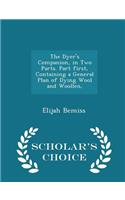 The Dyer's Companion, in Two Parts. Part First, Containing a General Plan of Dying Wool and Woollen, - Scholar's Choice Edition