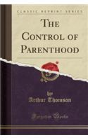 The Control of Parenthood (Classic Reprint)