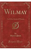 Wilmay: And Other Stories of Women (Classic Reprint)