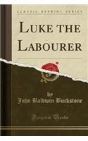 Luke the Labourer (Classic Reprint)