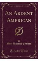 An Ardent American (Classic Reprint)
