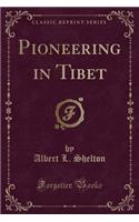 Pioneering in Tibet (Classic Reprint)