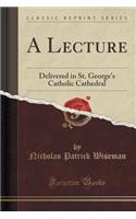 A Lecture: Delivered in St. George's Catholic Cathedral (Classic Reprint)
