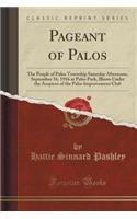 Pageant of Palos: The People of Palos Township Saturday Afternoon, September 16, 1916 at Palos Park, Illnois Under the Auspices of the Palos Improvement Club (Classic(English)