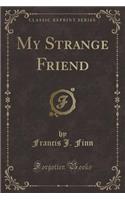 My Strange Friend (Classic Reprint)