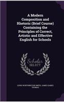 A Modern Composition and Rhetoric (Brief Course) Containing the Principles of Correct, Artistic and Effective English for Schools: (English)