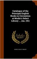 Catalogue of the Principal English Books in Circulation at Mudie's Select Library ... Jan. 1911