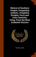 History of Southern Oregon, Comprising Jackson, Josephine, Douglas, Curry and Coos Countries, Comp. from the Most Authentic Sources