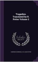 Tragedies. Translated by R. Potter Volume 2