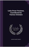 Latin Prose Versions, Contributed by Various Scholars