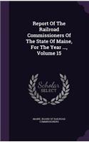 Report of the Railroad Commissioners of the State of Maine, for the Year ..., Volume 15