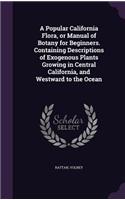 A Popular California Flora, or Manual of Botany for Beginners. Containing Descriptions of Exogenous Plants Growing in Central California, and Westward to the Ocean