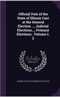 Official Vote of the State of Illinois Cast at the General Election ..., Judicial Elections..., Primary Elections.. Volume C. 2