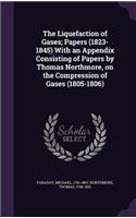 Liquefaction of Gases; Papers (1823-1845) With an Appendix Consisting of Papers by Thomas Northmore, on the Compression of Gases (1805-1806)