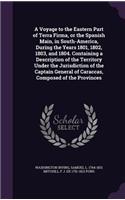 Voyage to the Eastern Part of Terra Firma, or the Spanish Main, in South-America, During the Years 1801, 1802, 1803, and 1804. Containing a Description of the Territory Under the Jurisdiction of the Captain General of Caraccas, Composed of the Prov