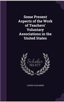 Some Present Aspects of the Work of Teachers' Voluntary Associations in the United States